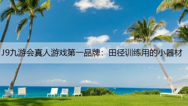J9九游会真人游戏第一品牌：田径训练用的小器材