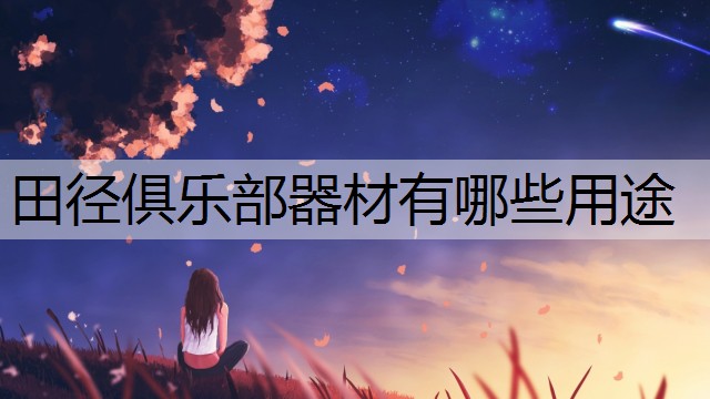 田径俱乐部器材有哪些用途