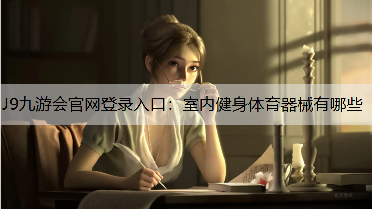 J9九游会官网登录入口：室内健身体育器械有哪些