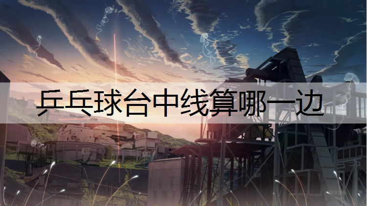 乒乓球台中线算哪一边