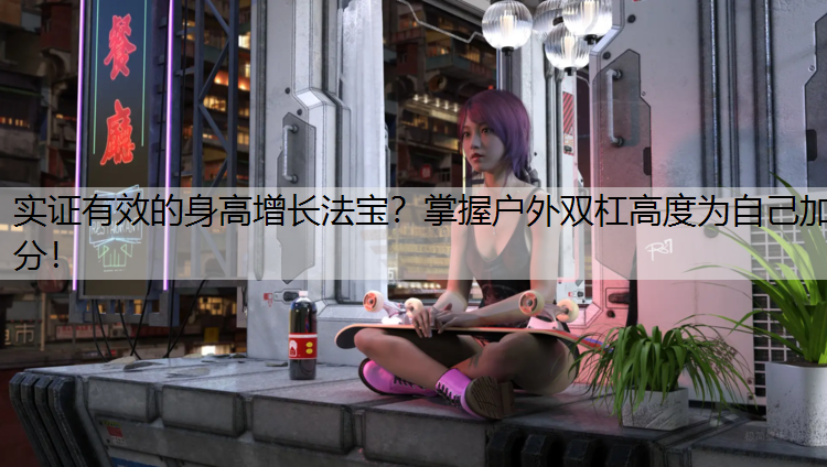 实证有效的身高增长法宝？掌握户外双杠高度为自己加分！