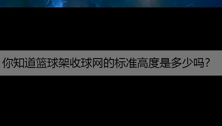 你知道篮球架收球网的标准高度是多少吗？