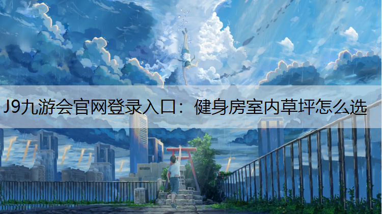 J9九游会官网登录入口：健身房室内草坪怎么选