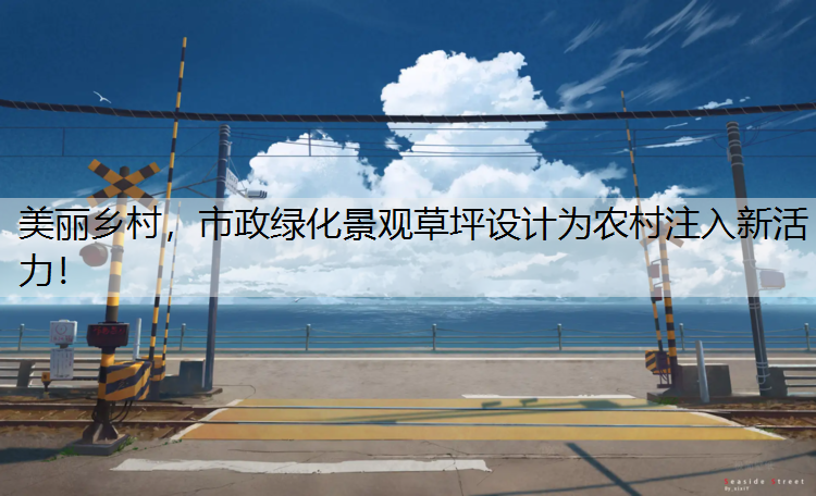 美丽乡村，市政绿化景观草坪设计为农村注入新活力！