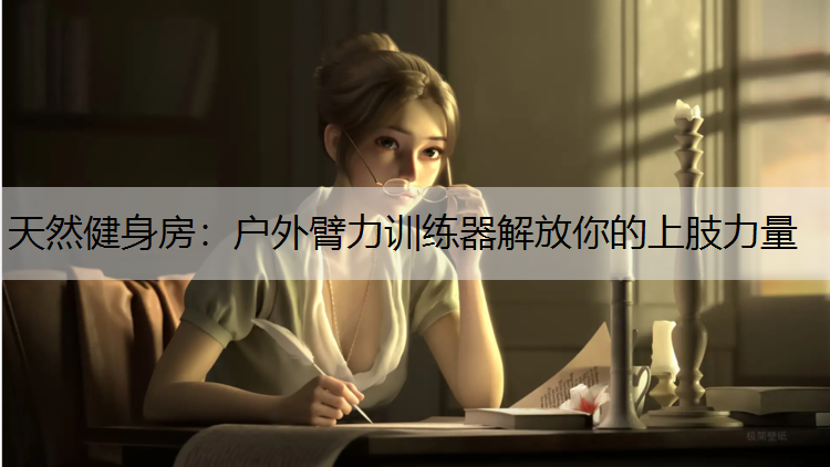 天然健身房：户外臂力训练器解放你的上肢力量